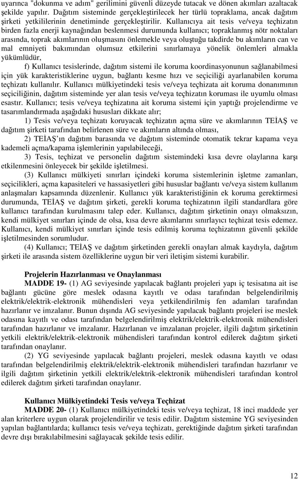 Kullanıcıya ait tesis ve/veya teçhizatın birden fazla enerji kaynağından beslenmesi durumunda kullanıcı; topraklanmış nötr noktaları arasında, toprak akımlarının oluşmasını önlemekle veya oluştuğu