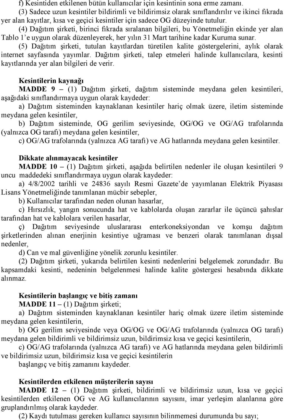 (4) Dağıtım şirketi, birinci fıkrada sıralanan bilgileri, bu Yönetmeliğin ekinde yer alan Tablo 1 e uygun olarak düzenleyerek, her yılın 31 Mart tarihine kadar Kuruma sunar.