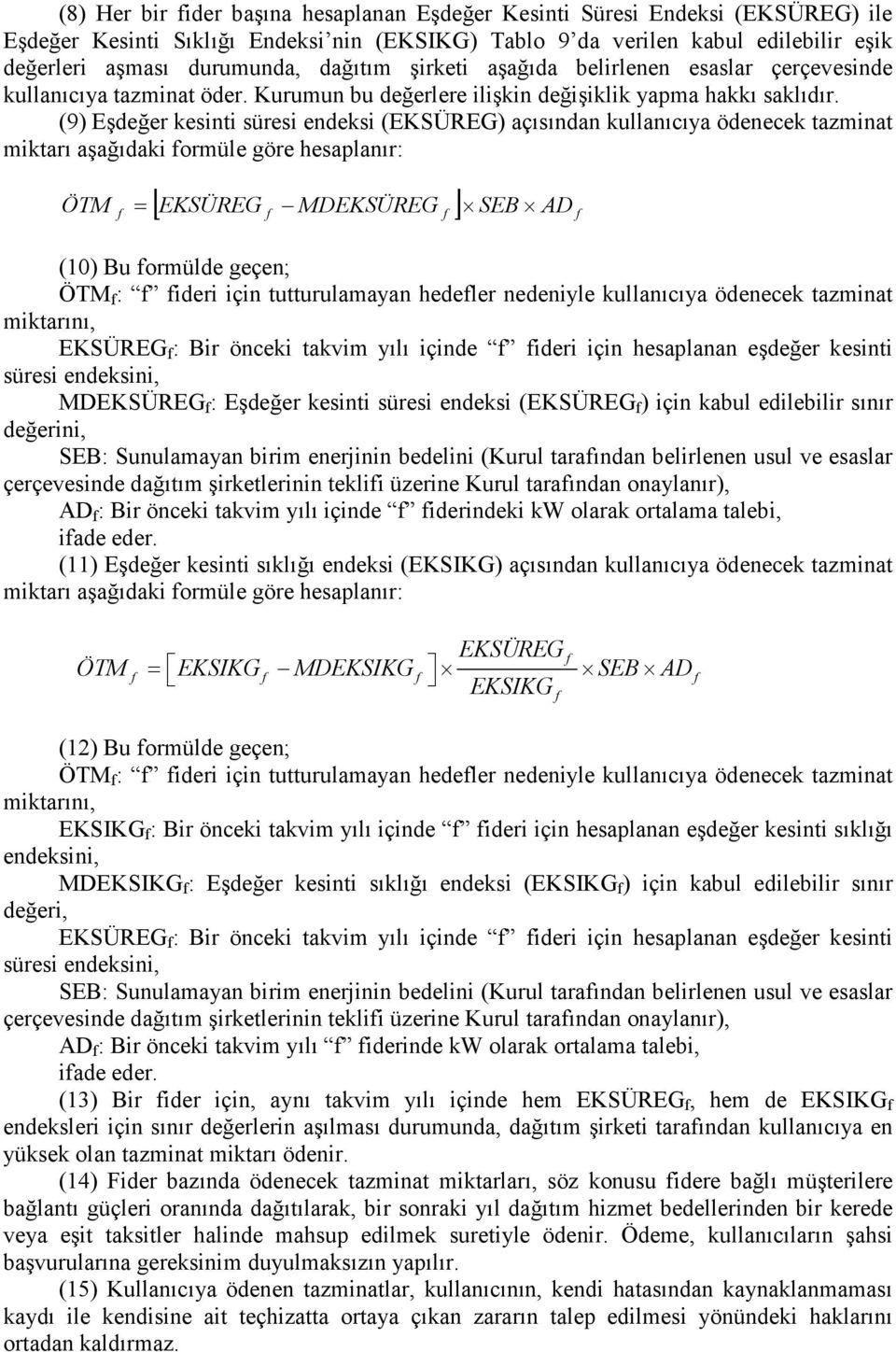 (9) Eşdeğer kesinti süresi endeksi (EKSÜREG) açısından kullanıcıya ödenecek tazminat miktarı aşağıdaki formüle göre hesaplanır: f [ EKSÜREGf MDEKSÜREGf ] SEB ADf ÖTM = (10) Bu formülde geçen; ÖTM f :