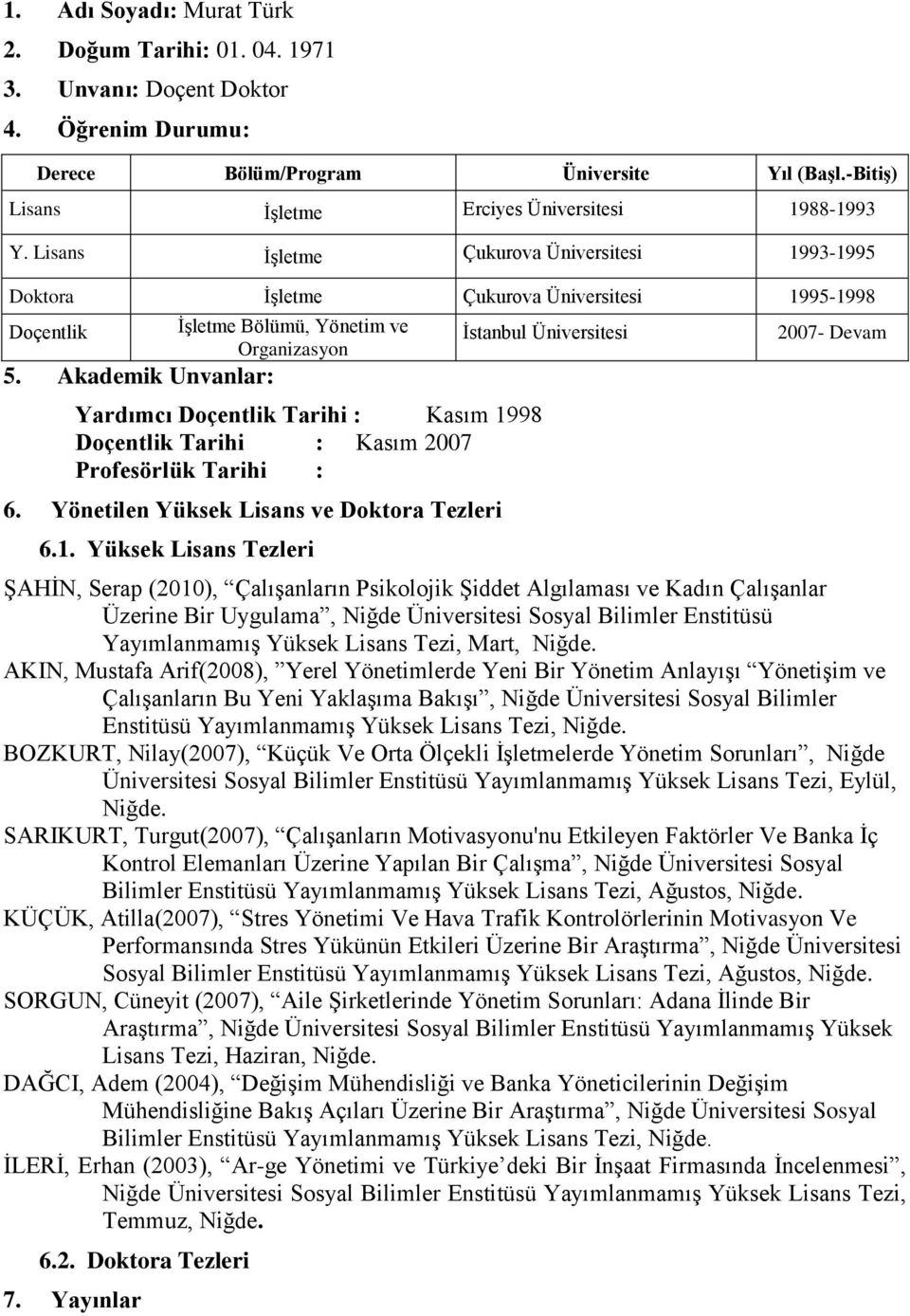 Akademik Unvanlar: ĠĢletme Bölümü, Yönetim ve Organizasyon Yardımcı Doçentlik Tarihi : Kasım 19