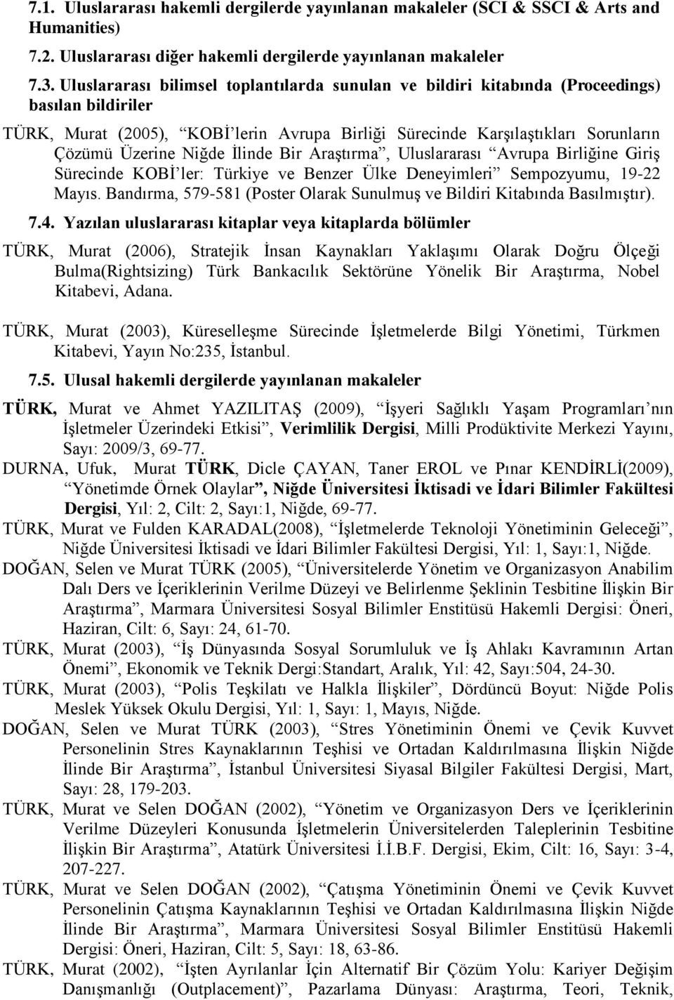 Niğde Ġlinde Bir AraĢtırma, Uluslararası Avrupa Birliğine GiriĢ Sürecinde KOBĠ ler: Türkiye ve Benzer Ülke Deneyimleri Sempozyumu, 19-22 Mayıs.