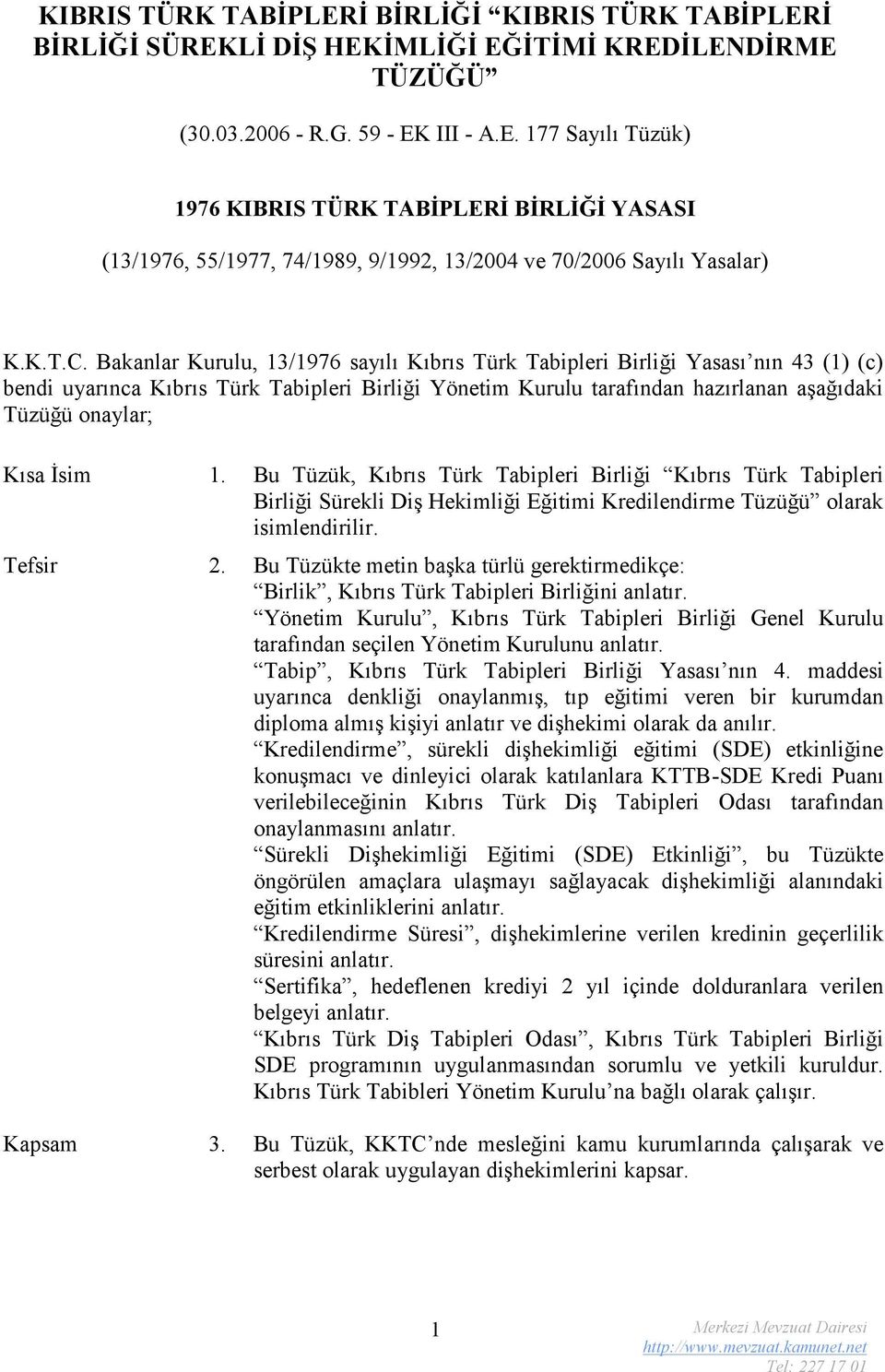 Bakanlar Kurulu, 13/1976 sayılı Kıbrıs Türk Tabipleri Birliği Yasası nın 43 (1) (c) bendi uyarınca Kıbrıs Türk Tabipleri Birliği Yönetim Kurulu tarafından hazırlanan aşağıdaki Tüzüğü onaylar; Kısa