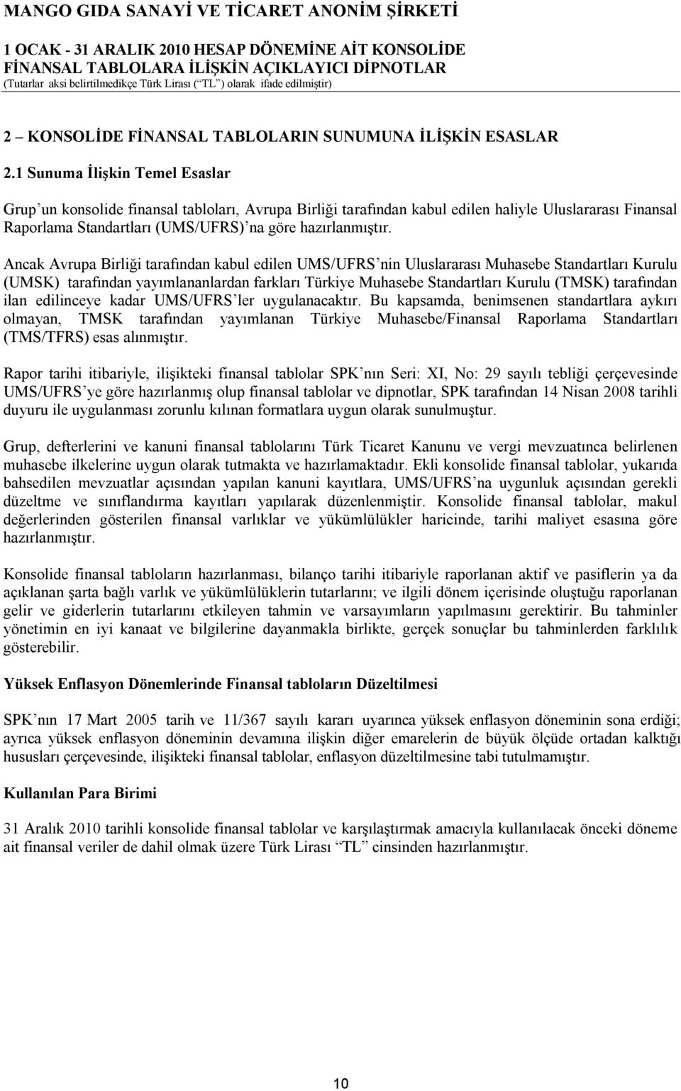 Ancak Avrupa Birliği tarafından kabul edilen UMS/UFRS nin Uluslararası Muhasebe Standartları Kurulu (UMSK) tarafından yayımlananlardan farkları Türkiye Muhasebe Standartları Kurulu (TMSK) tarafından