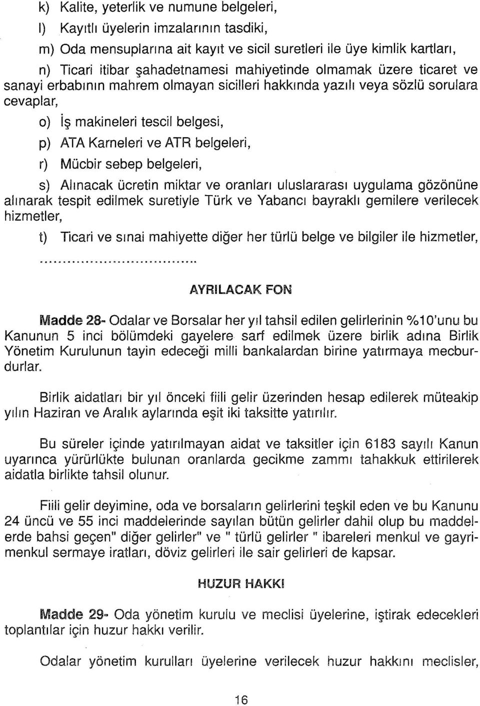 belgeleri, s) Alınacak ücretin miktar ve oranları uluslararası uygulama gözönüne alınarak tespit edilmek suretiyle Türk ve Yabancı bayraklı gemilere verilecek hizmetler, t) Ticari ve sınai mahiyette
