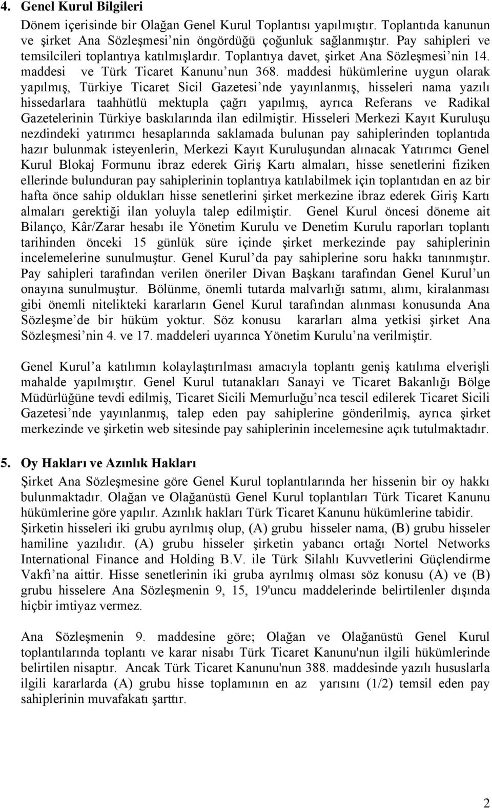 maddesi hükümlerine uygun olarak yapılmış, Türkiye Ticaret Sicil Gazetesi nde yayınlanmış, hisseleri nama yazılı hissedarlara taahhütlü mektupla çağrı yapılmış, ayrıca Referans ve Radikal
