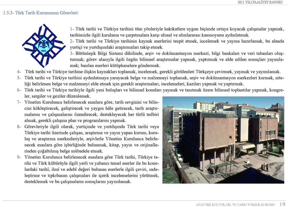 2- Türk tarihi ve Türkiye tarihinin kaynak eserlerini tespit etmek, incelemek ve yayına hazırlamak, bu alanda yurtiçi ve yurtdışındaki araştırmaları takip etmek.