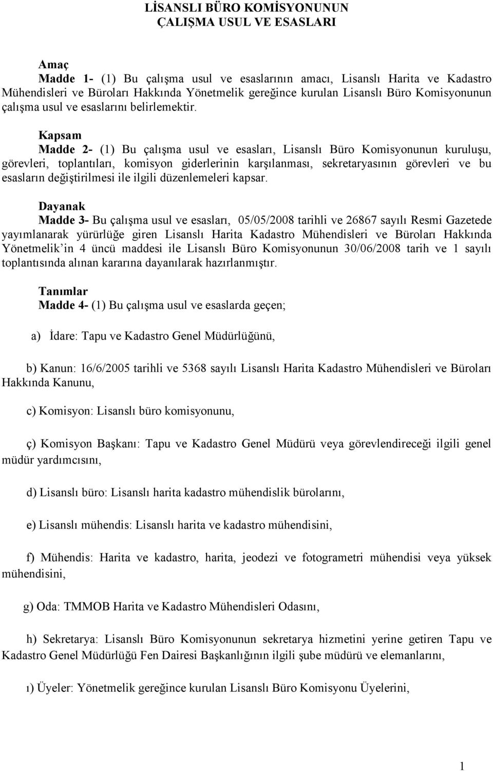 Kapsam Madde 2- (1) Bu çalışma usul ve esasları, Lisanslı Büro Komisyonunun kuruluşu, görevleri, toplantıları, komisyon giderlerinin karşılanması, sekretaryasının görevleri ve bu esasların