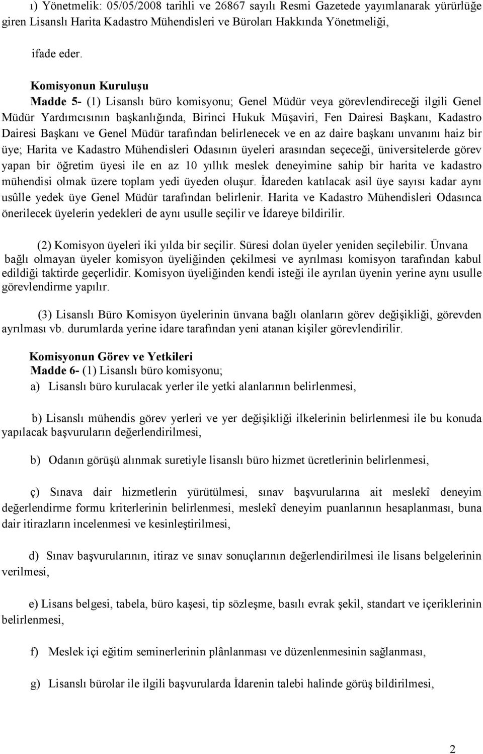 Dairesi Başkanı ve Genel Müdür tarafından belirlenecek ve en az daire başkanı unvanını haiz bir üye; Harita ve Kadastro Mühendisleri Odasının üyeleri arasından seçeceği, üniversitelerde görev yapan