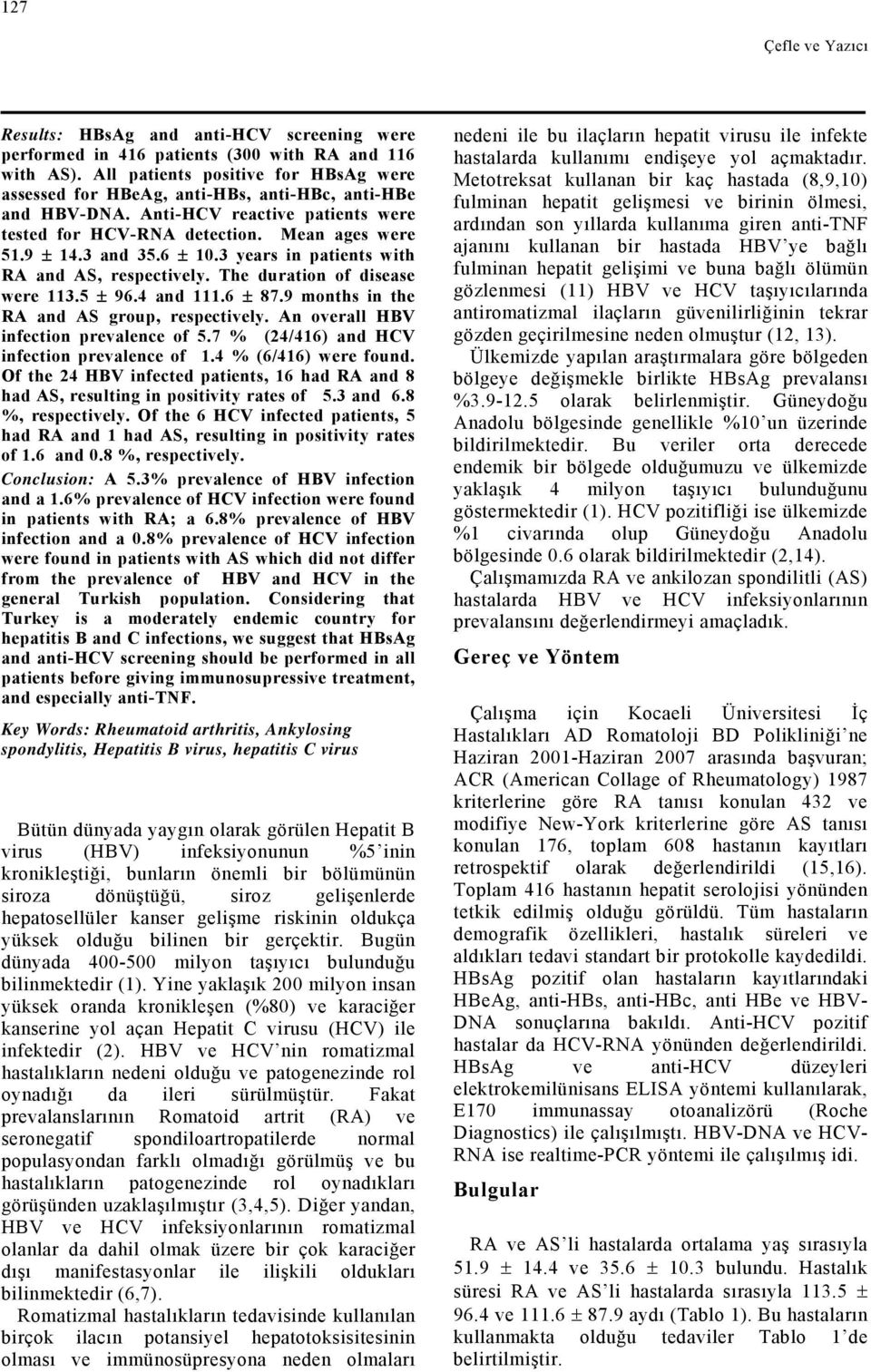 6 ± 10.3 years in patients with RA and AS, respectively. The duration of disease were 113.5 ± 96.4 and 111.6 ± 87.9 months in the RA and AS group, respectively.