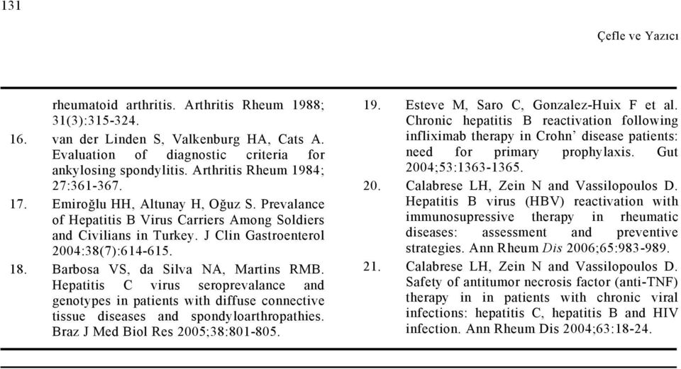 Barbosa VS, da Silva NA, Martins RMB. Hepatitis C virus seroprevalance and genotypes in patients with diffuse connective tissue diseases and spondyloarthropathies. Braz J Med Biol Res 2005;38:801-805.