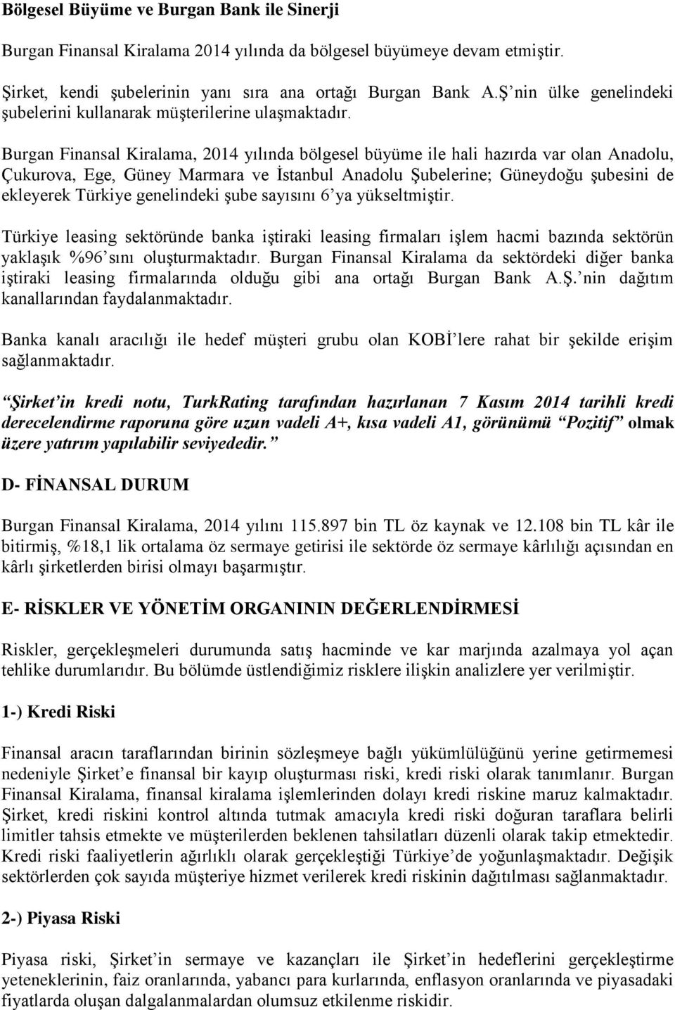 Burgan Finansal Kiralama, 2014 yılında bölgesel büyüme ile hali hazırda var olan Anadolu, Çukurova, Ege, Güney Marmara ve İstanbul Anadolu Şubelerine; Güneydoğu şubesini de ekleyerek Türkiye