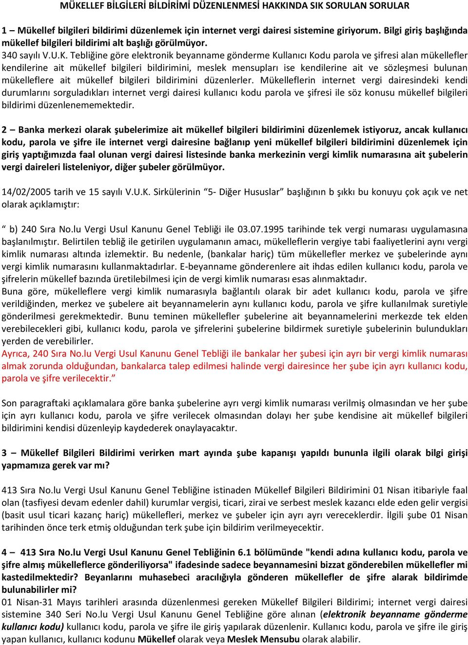 Tebliğine göre elektronik beyanname gönderme Kullanıcı Kodu parola ve şifresi alan mükellefler kendilerine ait mükellef bilgileri bildirimini, meslek mensupları ise kendilerine ait ve sözleşmesi