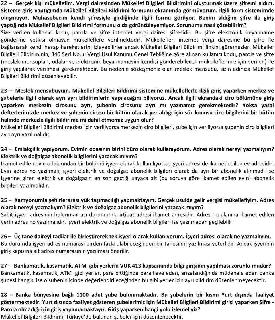 Sorunumu nasıl çözebilirim? Size verilen kullanıcı kodu, parola ve şifre internet vergi dairesi şifresidir. Bu şifre elektronik beyanname gönderme yetkisi olmayan mükelleflere verilmektedir.