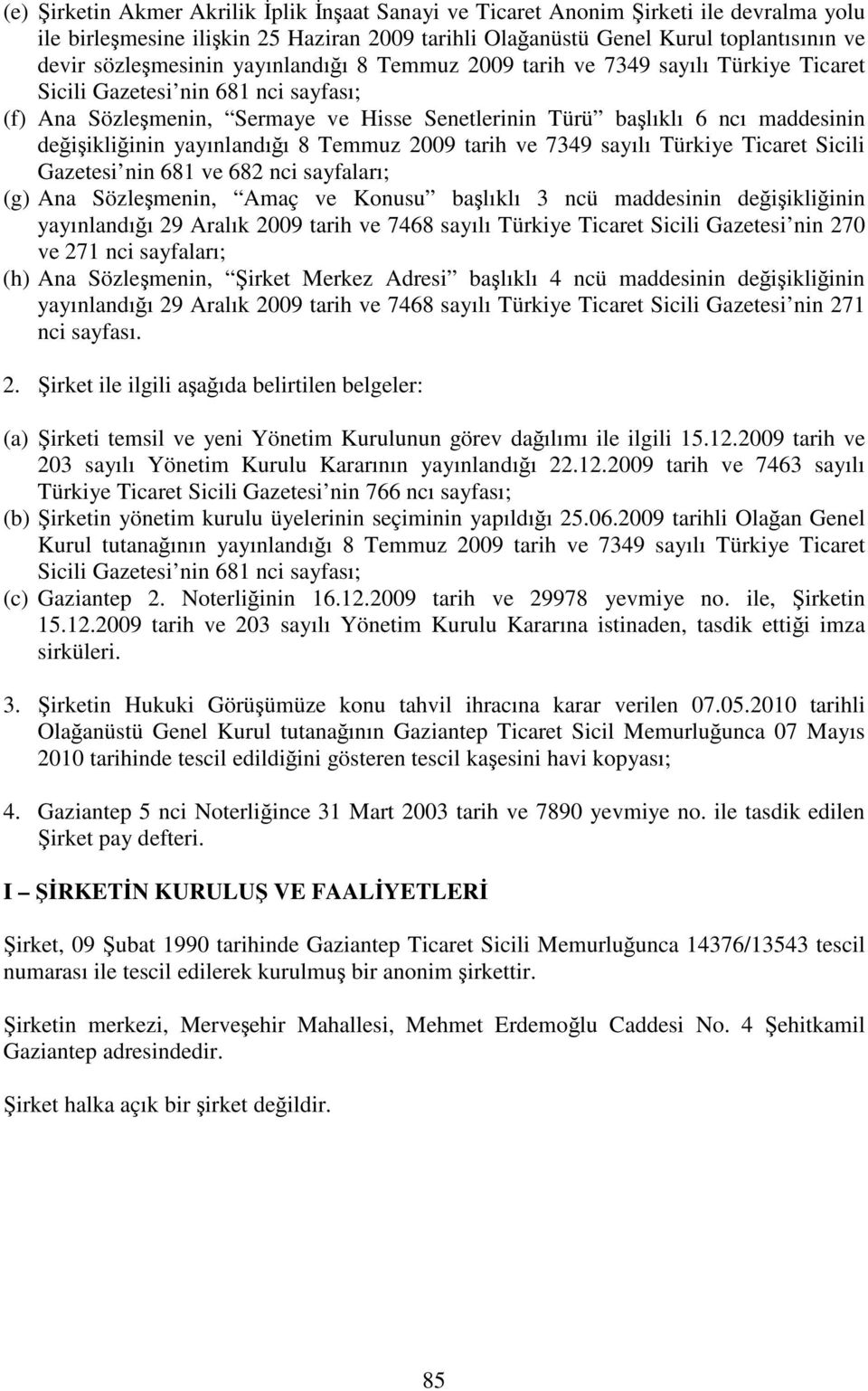 yayınlandıı 8 Temmuz 2009 tarih ve 7349 sayılı Türkiye Ticaret Sicili Gazetesi nin 681 ve 682 nci sayfaları; (g) Ana Sözlemenin, Amaç ve Konusu balıklı 3 ncü maddesinin deiikliinin yayınlandıı 29