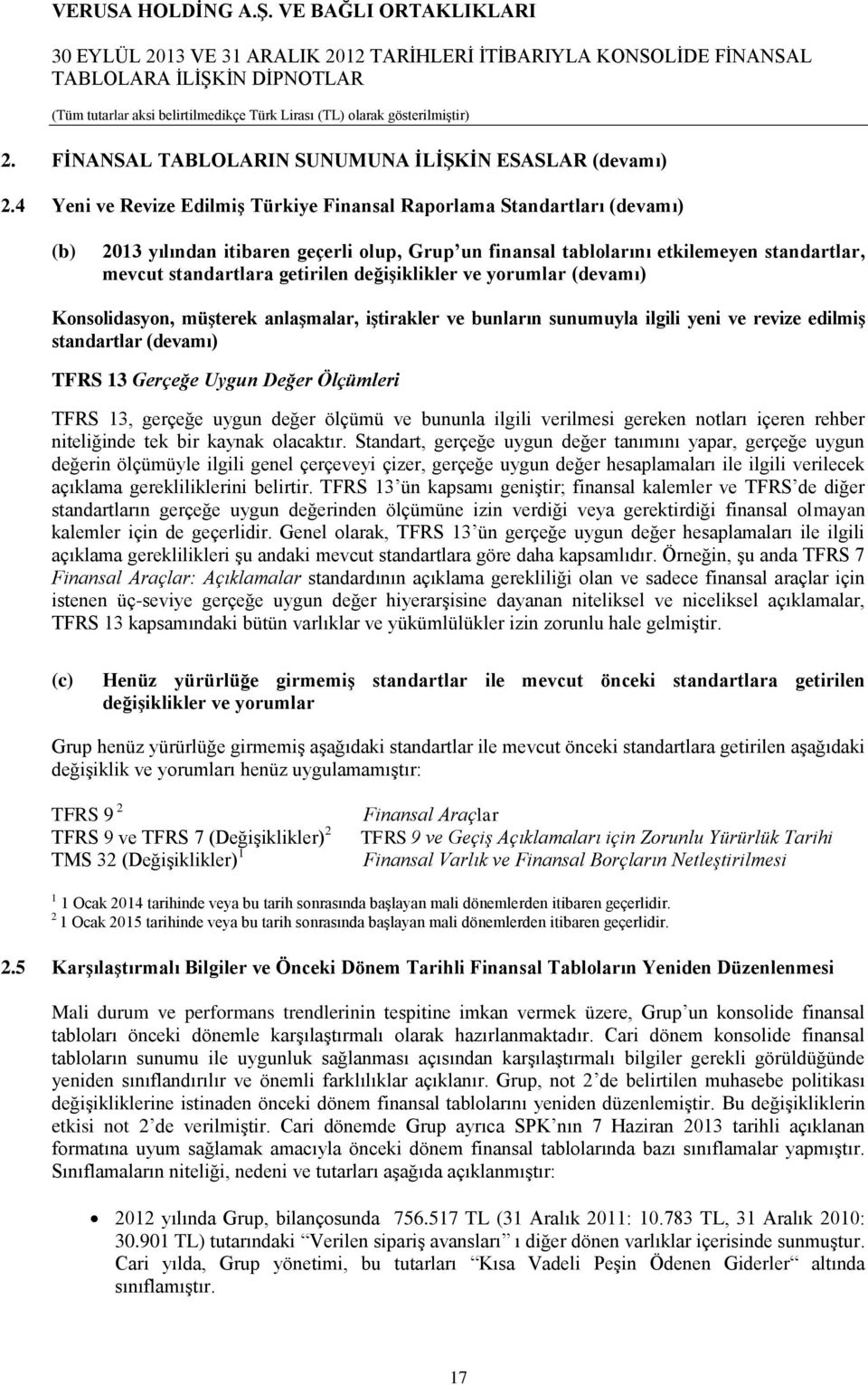 değişiklikler ve yorumlar (devamı) Konsolidasyon, müşterek anlaşmalar, iştirakler ve bunların sunumuyla ilgili yeni ve revize edilmiş standartlar (devamı) TFRS 13 Gerçeğe Uygun Değer Ölçümleri TFRS