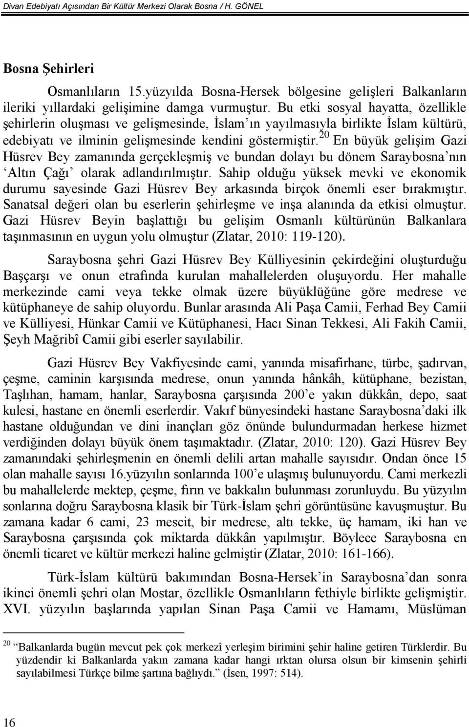 Bu etki sosyal hayatta, özellikle şehirlerin oluşması ve gelişmesinde, İslam ın yayılmasıyla birlikte İslam kültürü, edebiyatı ve ilminin gelişmesinde kendini göstermiştir.