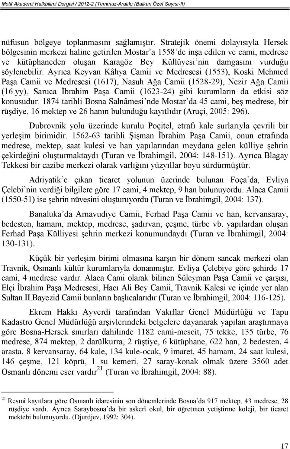 Ayrıca Keyvan Kâhya Camii ve Medresesi (1553), Koski Mehmed Paşa Camii ve Medresesi (1617), Nasuh Ağa Camii (1528-29), Nezir Ağa Camii (16.