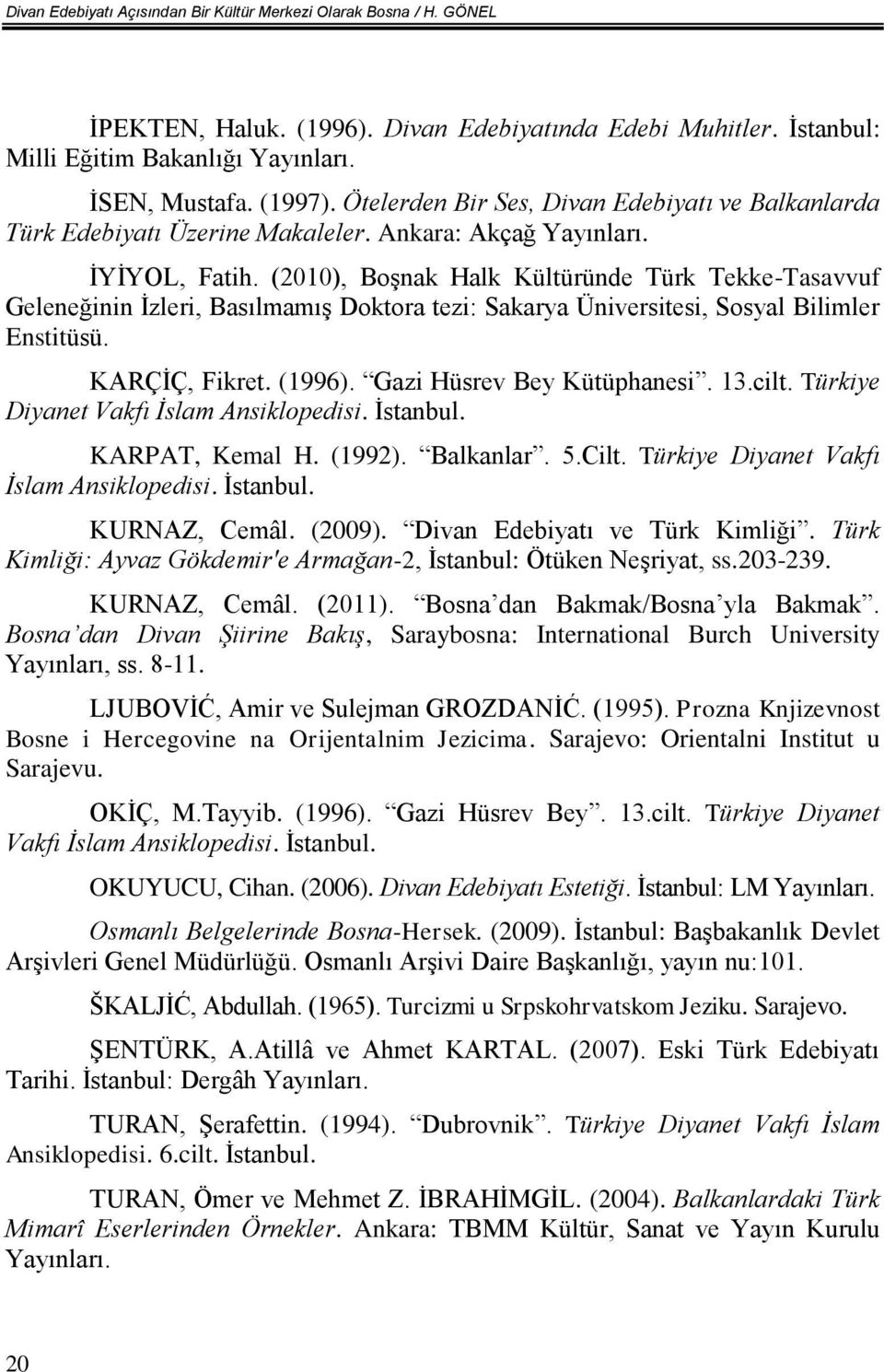 (2010), Boşnak Halk Kültüründe Türk Tekke-Tasavvuf Geleneğinin İzleri, Basılmamış Doktora tezi: Sakarya Üniversitesi, Sosyal Bilimler Enstitüsü. KARÇİÇ, Fikret. (1996). Gazi Hüsrev Bey Kütüphanesi.