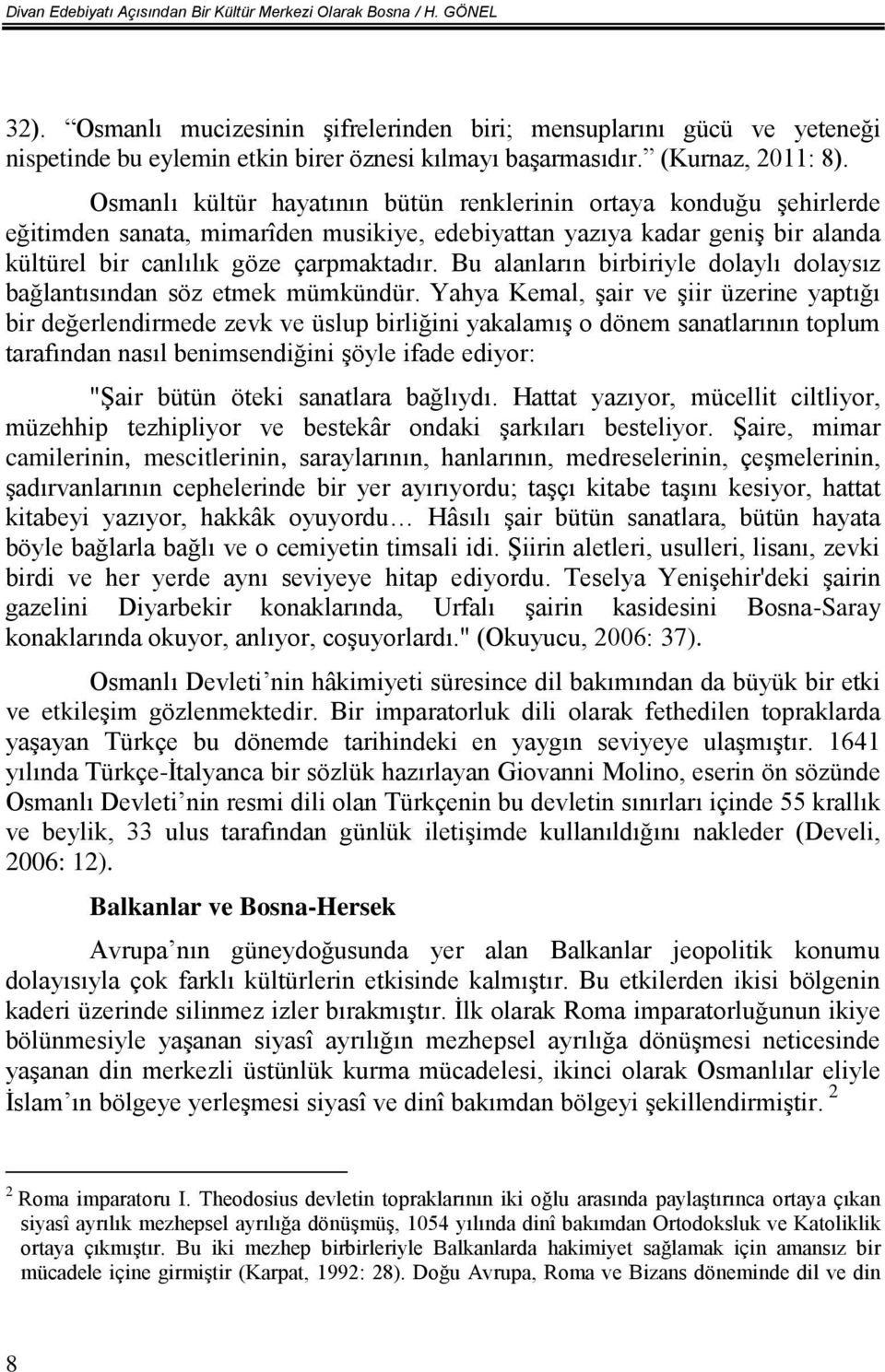 Osmanlı kültür hayatının bütün renklerinin ortaya konduğu şehirlerde eğitimden sanata, mimarîden musikiye, edebiyattan yazıya kadar geniş bir alanda kültürel bir canlılık göze çarpmaktadır.