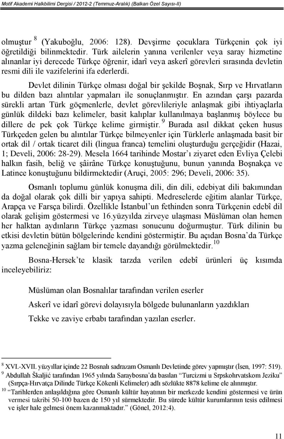 Devlet dilinin Türkçe olması doğal bir şekilde Boşnak, Sırp ve Hırvatların bu dilden bazı alıntılar yapmaları ile sonuçlanmıştır.