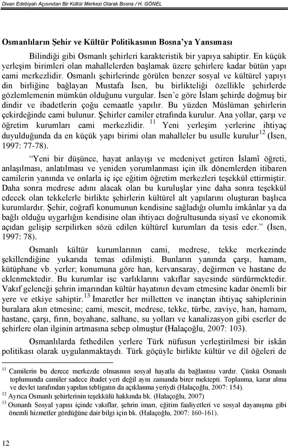 Osmanlı şehirlerinde görülen benzer sosyal ve kültürel yapıyı din birliğine bağlayan Mustafa İsen, bu birlikteliği özellikle şehirlerde gözlemlemenin mümkün olduğunu vurgular.