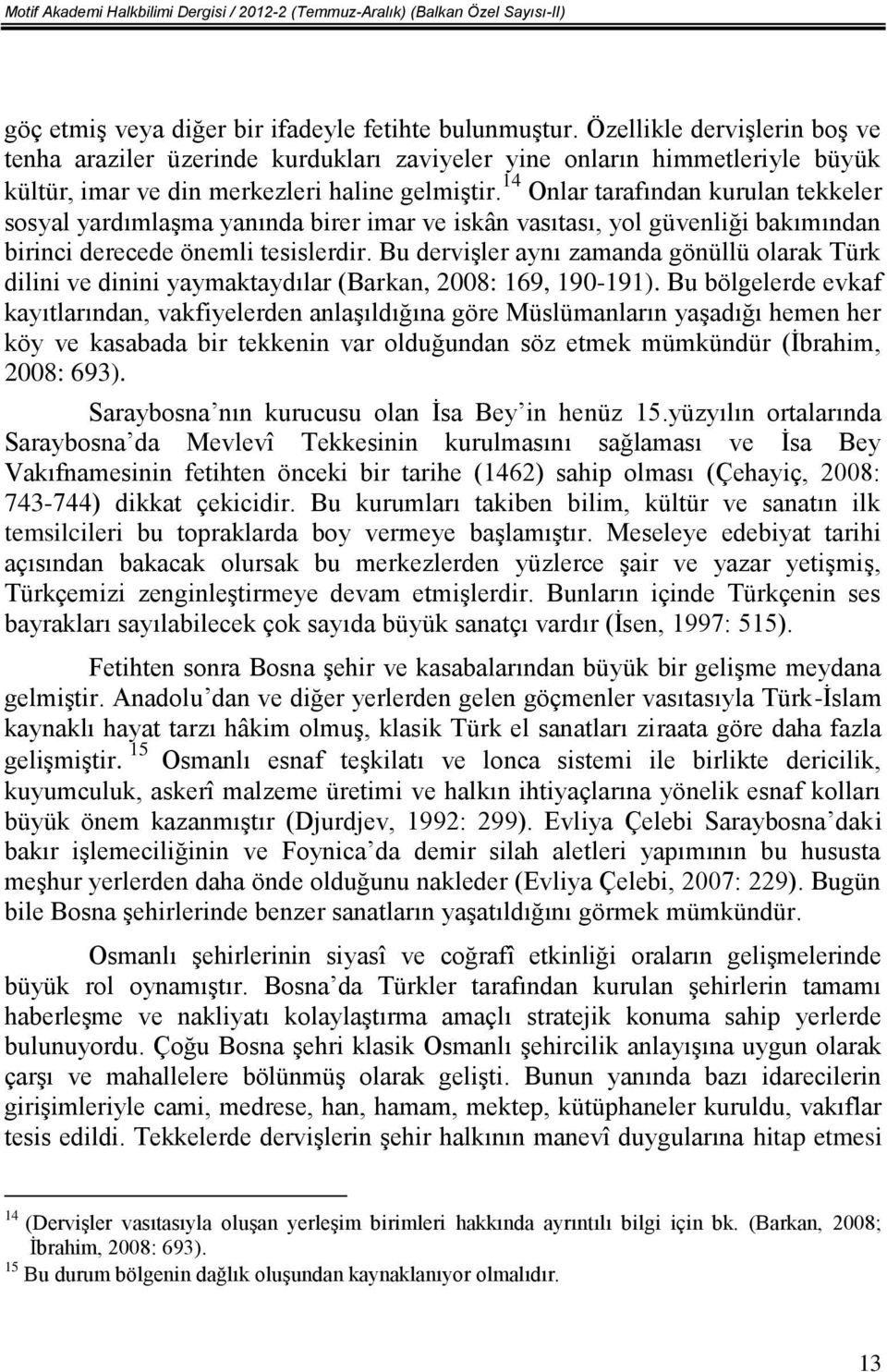 14 Onlar tarafından kurulan tekkeler sosyal yardımlaşma yanında birer imar ve iskân vasıtası, yol güvenliği bakımından birinci derecede önemli tesislerdir.