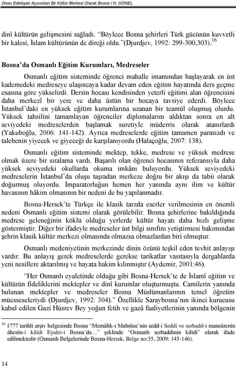 16 Bosna da Osmanlı Eğitim Kurumları, Medreseler Osmanlı eğitim sisteminde öğrenci mahalle imamından başlayarak en üst kademedeki medreseye ulaşıncaya kadar devam eden eğitim hayatında ders geçme