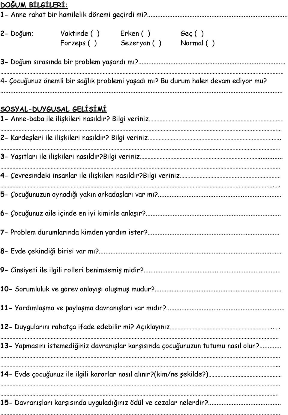 . 2- Kardeşleri ile ilişkileri nasıldır? Bilgi veriniz...... 3- Yaşıtları ile ilişkileri nasıldır?bilgi veriniz... 4- Çevresindeki insanlar ile ilişkileri nasıldır?bilgi veriniz... 5- Çocuğunuzun oynadığı yakın arkadaşları var mı?