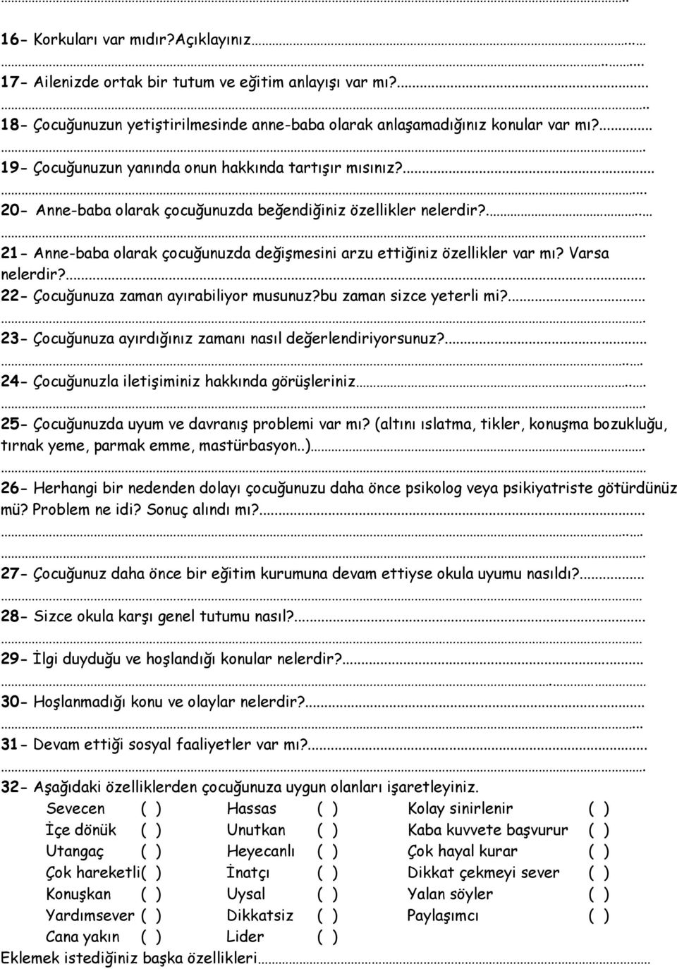 ... 21- Anne-baba olarak çocuğunuzda değişmesini arzu ettiğiniz özellikler var mı? Varsa nelerdir?... 22- Çocuğunuza zaman ayırabiliyor musunuz?bu zaman sizce yeterli mi?