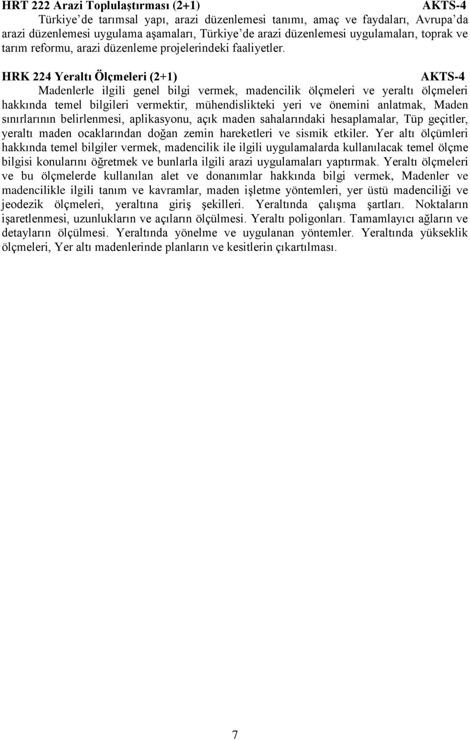 HRK 224 Yeraltı Ölçmeleri (2+1) Madenlerle ilgili genel bilgi vermek, madencilik ölçmeleri ve yeraltı ölçmeleri hakkında temel bilgileri vermektir, mühendislikteki yeri ve önemini anlatmak, Maden