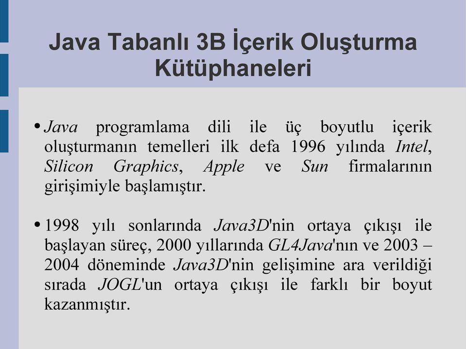 1998 yılı sonlarında Java3D'nin ortaya çıkışı ile başlayan süreç, 2000 yıllarında GL4Java'nın ve 2003 2004