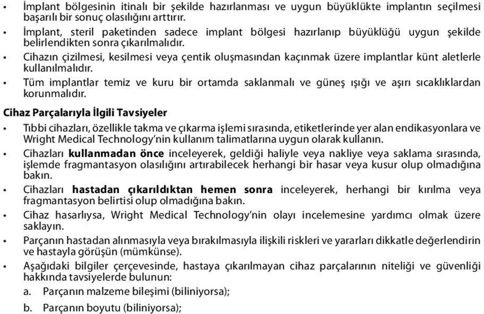 Cihazın çizilmesi, kesilmesi veya çentik oluşmasından kaçınmak üzere implantlar künt aletlerle kullanılmalıdır.