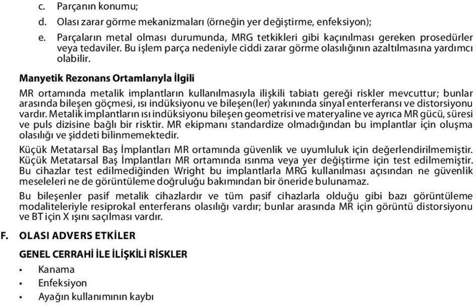 Manyetik Rezonans Ortamlarıyla İlgili MR ortamında metalik implantların kullanılmasıyla ilişkili tabiatı gereği riskler mevcuttur; bunlar arasında bileşen göçmesi, ısı indüksiyonu ve bileşen(ler)