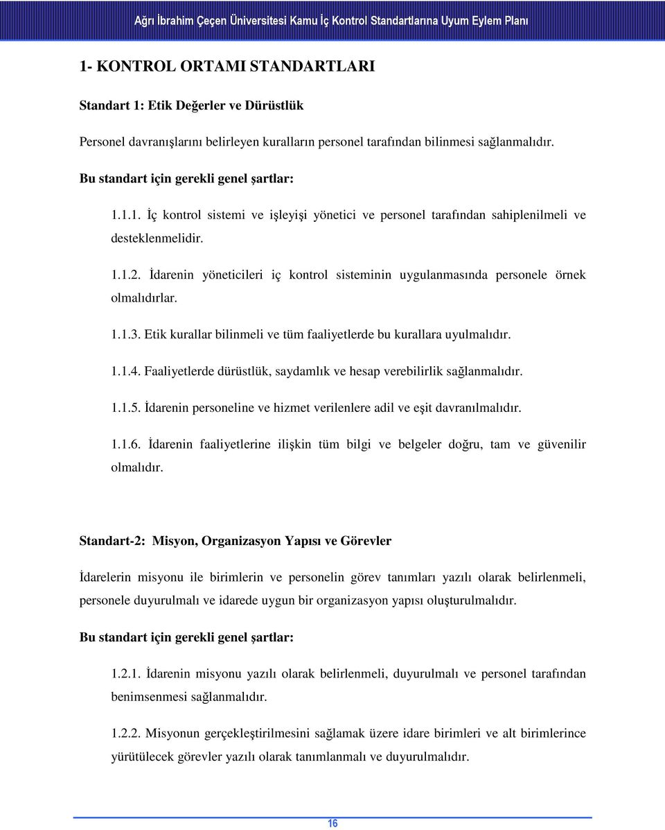 İdarenin yöneticileri iç kontrol sisteminin uygulanmasında personele örnek olmalıdırlar. 1.1.3. Etik kurallar bilinmeli ve tüm faaliyetlerde bu kurallara uyulmalıdır. 1.1.4.