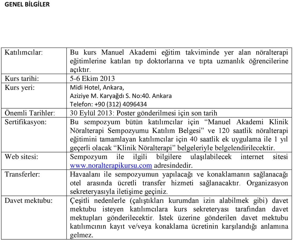 Ankara Telefon: +90 (312) 4096434 Önemli Tarihler: 30 Eylül 2013: Poster gönderilmesi için son tarih Sertifikasyon: Bu sempozyum bütün katılımcılar için Manuel Akademi Klinik Nöralterapi Sempozyumu