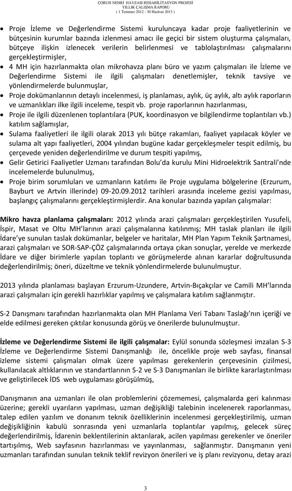 çalışmaları denetlemişler, teknik tavsiye ve yönlendirmelerde bulunmuşlar, Proje dokümanlarının detaylı incelenmesi, iş planlaması, aylık, üç aylık, altı aylık raporların ve uzmanlıkları ilke ilgili