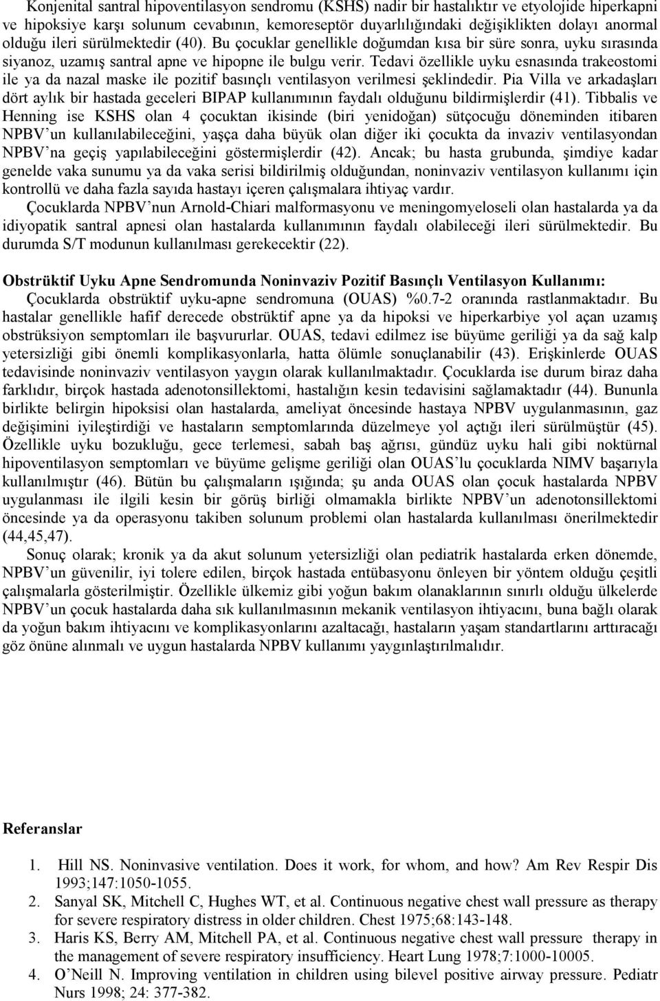 Tedavi özellikle uyku esnasında trakeostomi ile ya da nazal maske ile pozitif basınçlı ventilasyon verilmesi şeklindedir.