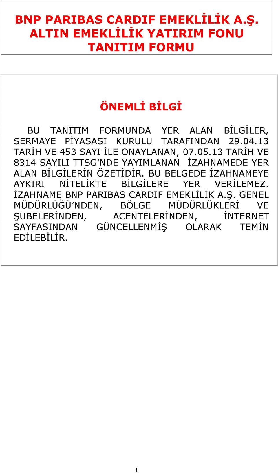 04.13 TARİH VE 453 SAYI İLE ONAYLANAN, 07.05.13 TARİH VE 8314 SAYILI TTSG NDE YAYIMLANAN İZAHNAMEDE YER ALAN BİLGİLERİN ÖZETİDİR.