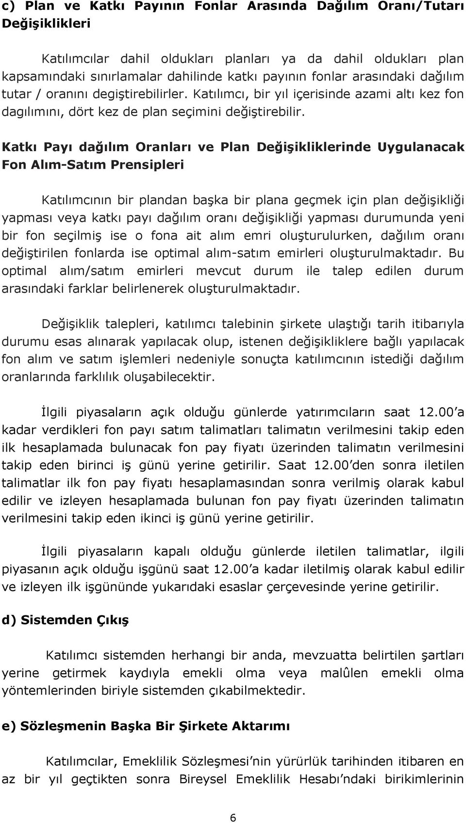 Katkı Payı dağılım Oranları ve Plan Değişikliklerinde Uygulanacak Fon Alım-Satım Prensipleri Katılımcının bir plandan başka bir plana geçmek için plan değişikliği yapması veya katkı payı dağılım