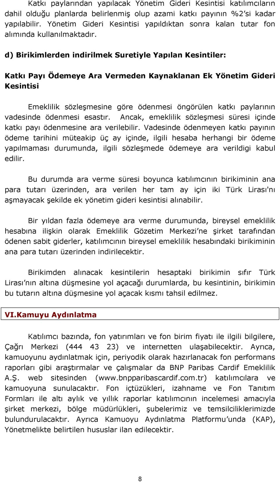 d) Birikimlerden indirilmek Suretiyle Yapılan Kesintiler: Katkı Payı Ödemeye Ara Vermeden Kaynaklanan Ek Yönetim Gideri Kesintisi Emeklilik sözleşmesine göre ödenmesi öngörülen katkı paylarının