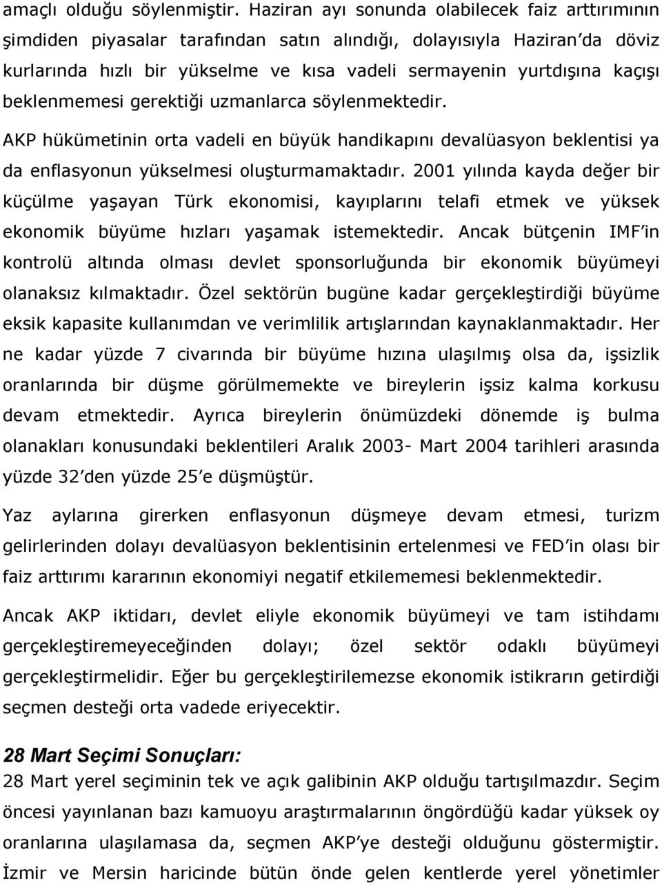 beklenmemesi gerektiği uzmanlarca söylenmektedir. AKP hükümetinin orta vadeli en büyük handikapını devalüasyon beklentisi ya da enflasyonun yükselmesi oluşturmamaktadır.