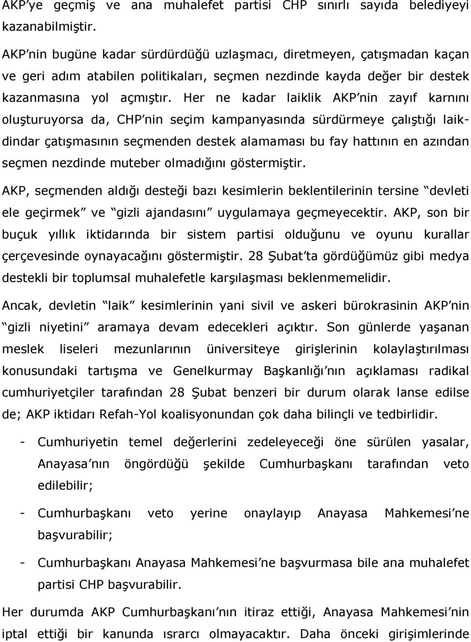 Her ne kadar laiklik AKP nin zayıf karnını oluşturuyorsa da, CHP nin seçim kampanyasında sürdürmeye çalıştığı laikdindar çatışmasının seçmenden destek alamaması bu fay hattının en azından seçmen
