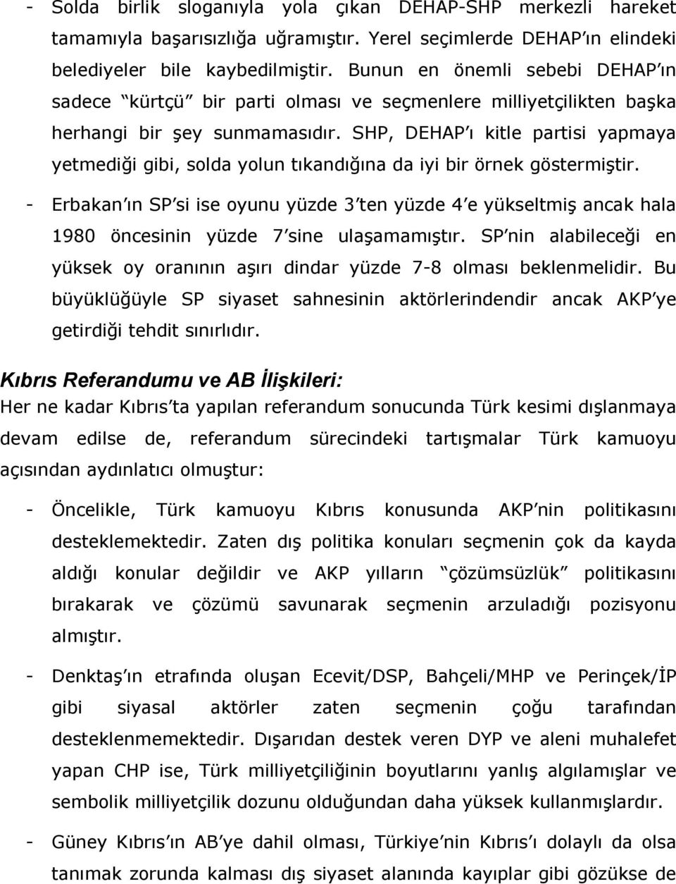 SHP, DEHAP ı kitle partisi yapmaya yetmediği gibi, solda yolun tıkandığına da iyi bir örnek göstermiştir.