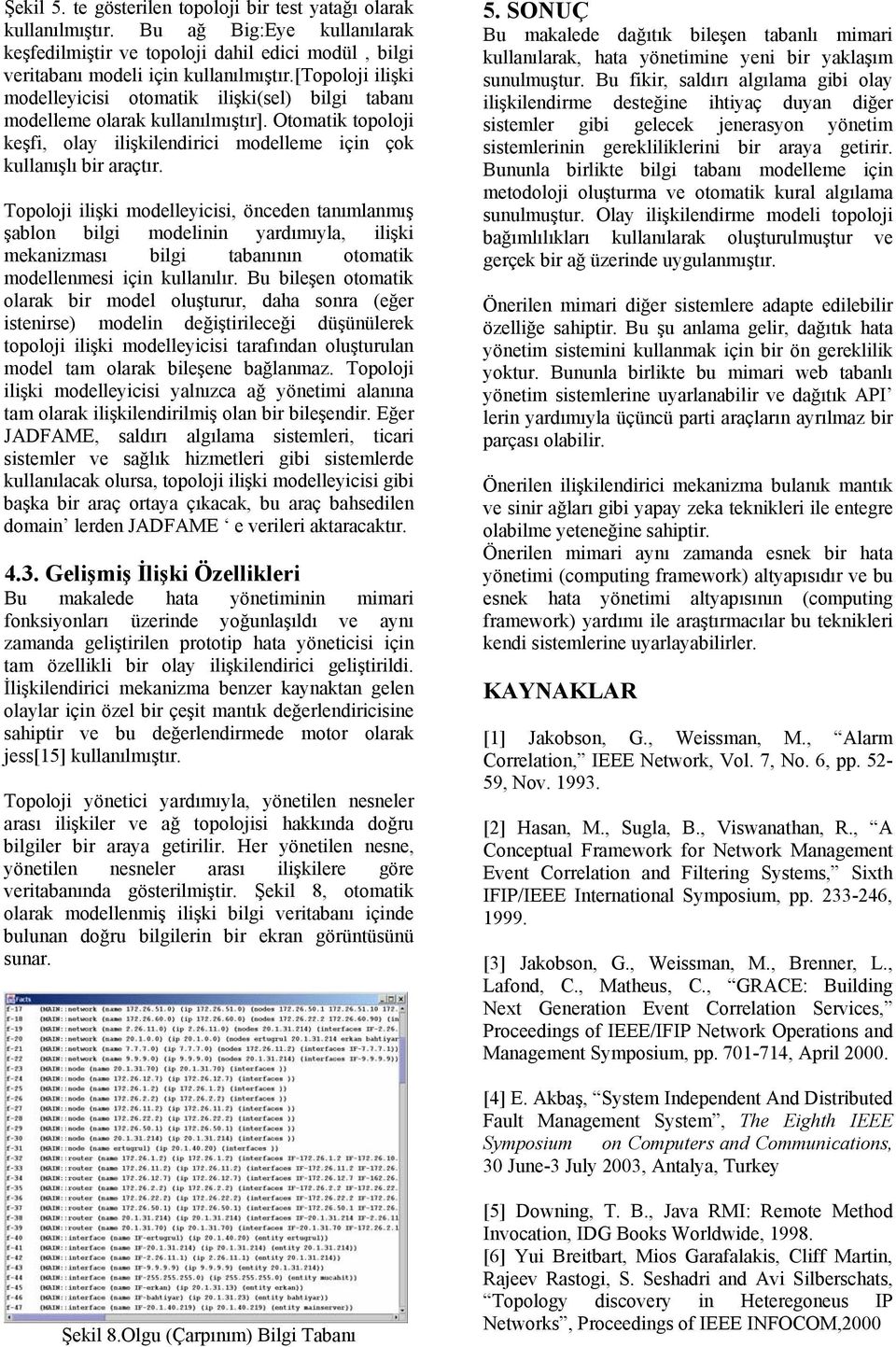 Topoloj lşk odelleycs, önceden tanılanış şablon blg odelnn yardııyla, lşk ekanzası blg tabanının otoatk odellenes çn kullanılır.