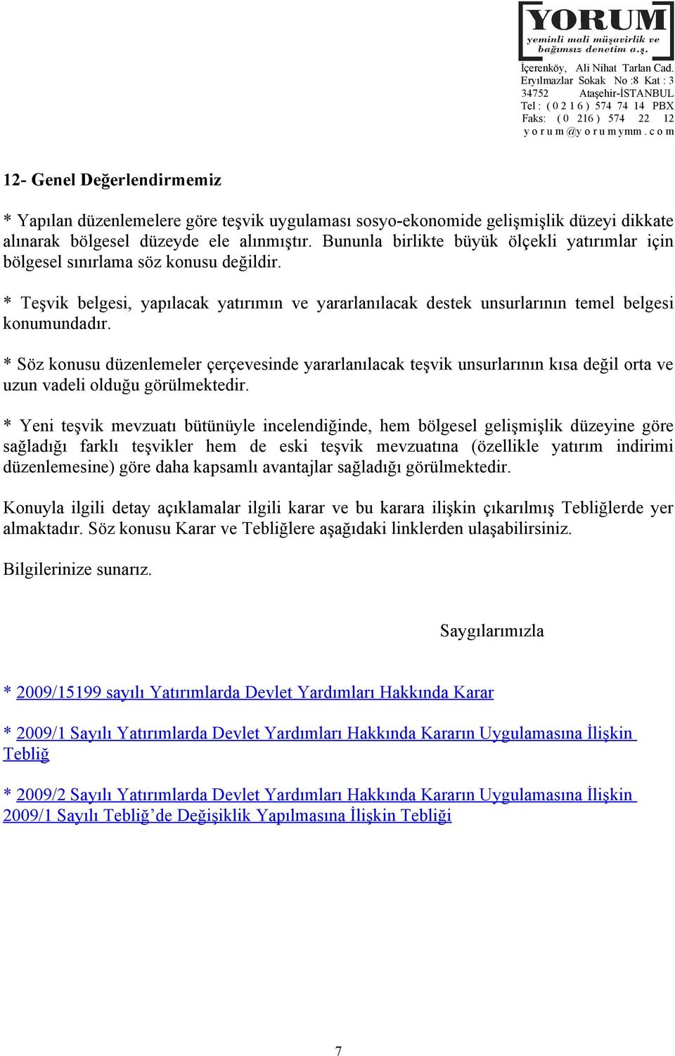 * Söz konusu düzenlemeler çerçevesinde yararlanılacak teşvik unsurlarının kısa değil orta ve uzun vadeli olduğu görülmektedir.