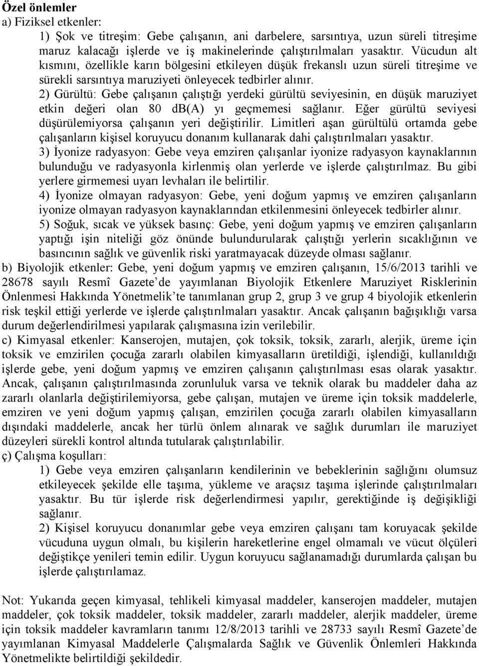 2) Gürültü: Gebe çalışanın çalıştığı yerdeki gürültü seviyesinin, en düşük maruziyet etkin değeri olan 80 db(a) yı geçmemesi sağlanır.