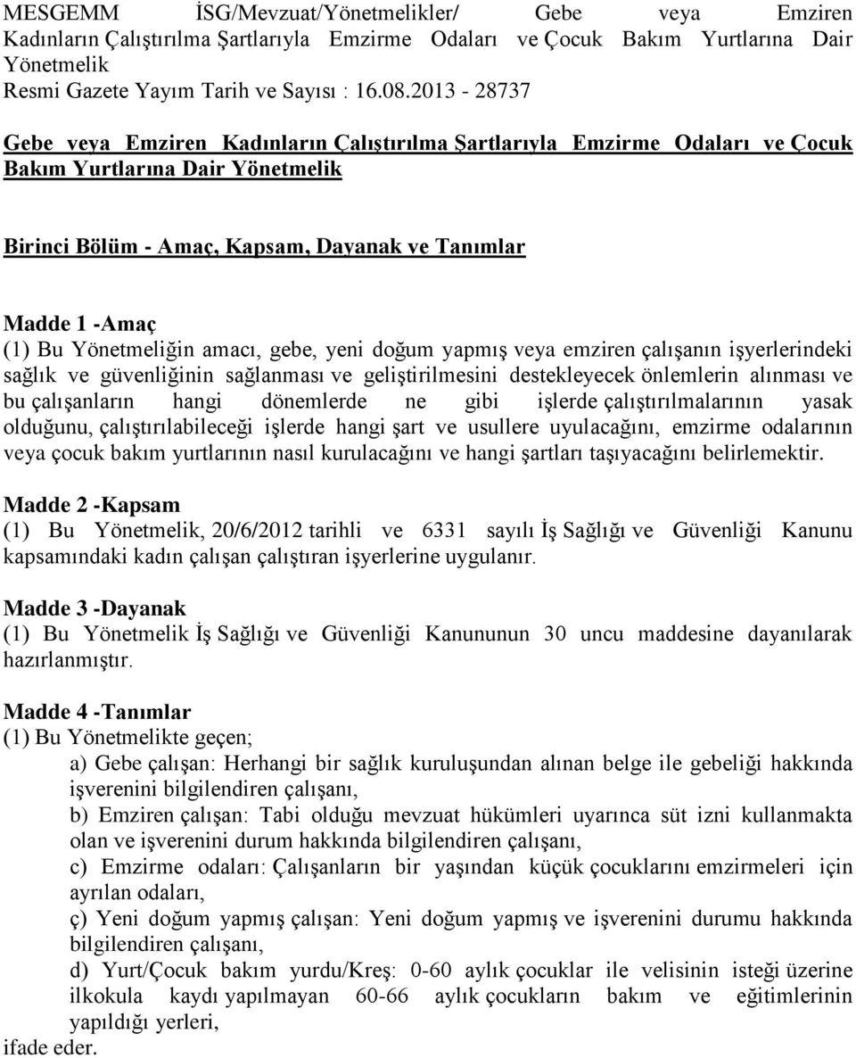 olduğunu, çalıştırılabileceği işlerde hangi şart ve usullere uyulacağını, emzirme odalarının veya çocuk bakım yurtlarının nasıl kurulacağını ve hangi şartları taşıyacağını belirlemektir.