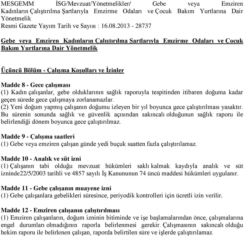 Bu sürenin sonunda sağlık ve güvenlik açısından sakıncalı olduğunun sağlık raporu ile belirlendiği dönem boyunca gece çalıştırılmaz.