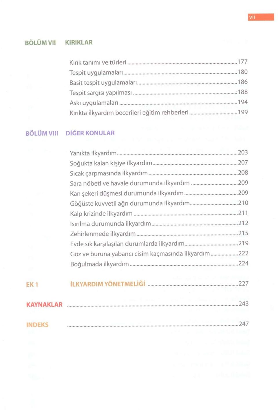 ilkyardım 208 Sara nöbeti ve havale durumunda ilkyardım 209 Kan şekeri düşmesi durumunda ilkyardım 209 Göğüste kuvvetli ağrı durumunda ilkyardım 210 Kalp krizinde ilkyardım 211