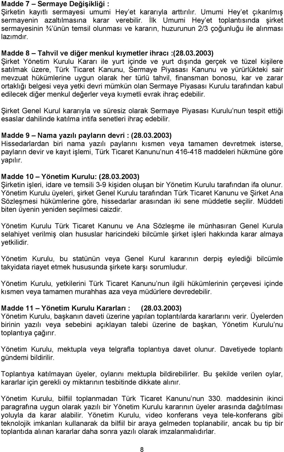 2003) Şirket Yönetim Kurulu Kararı ile yurt içinde ve yurt dışında gerçek ve tüzel kişilere satılmak üzere, Türk Ticaret Kanunu, Sermaye Piyasası Kanunu ve yürürlükteki sair mevzuat hükümlerine uygun